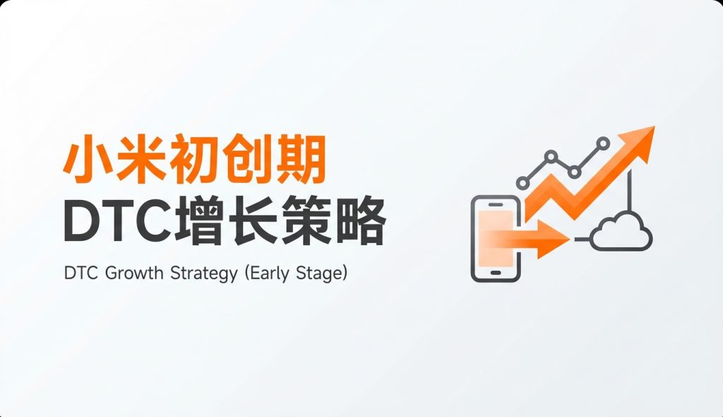 小米的DTC策略：创业初期的社交电商如何驱动增长飞轮？